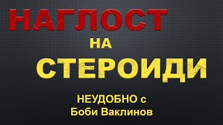 "НАГЛОСТ НА СТЕРОИДИ" - НЕУДОБНО С БОБИ ВАКЛИНОВ С ГОСТ ИВАН БАКАЛОВ